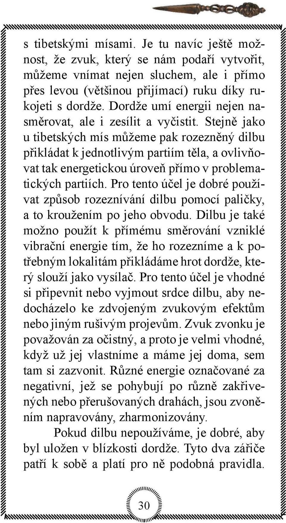 Stejně jako u tibetských mís můžeme pak rozezněný dilbu přikládat k jednotlivým partiím těla, a ovlivňovat tak energetickou úroveň přímo v problematických partiích.