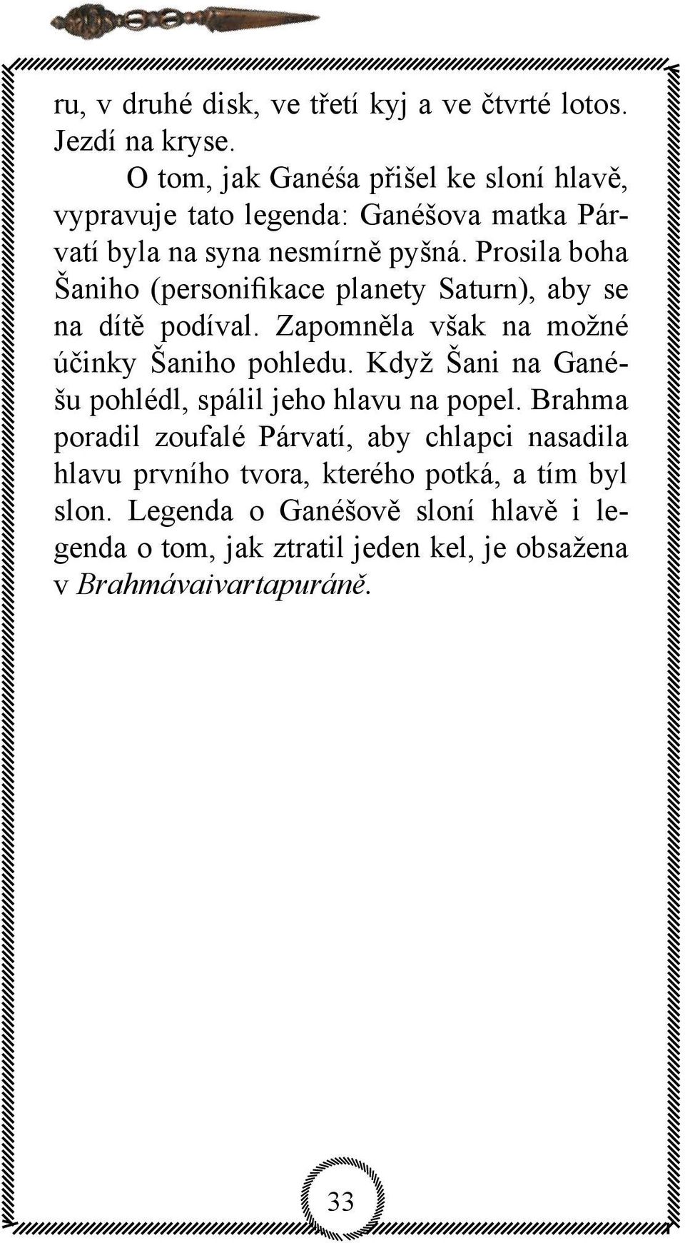 Prosila boha Šaniho (personifikace planety Saturn), aby se na dítě podíval. Zapomněla však na možné účinky Šaniho pohledu.