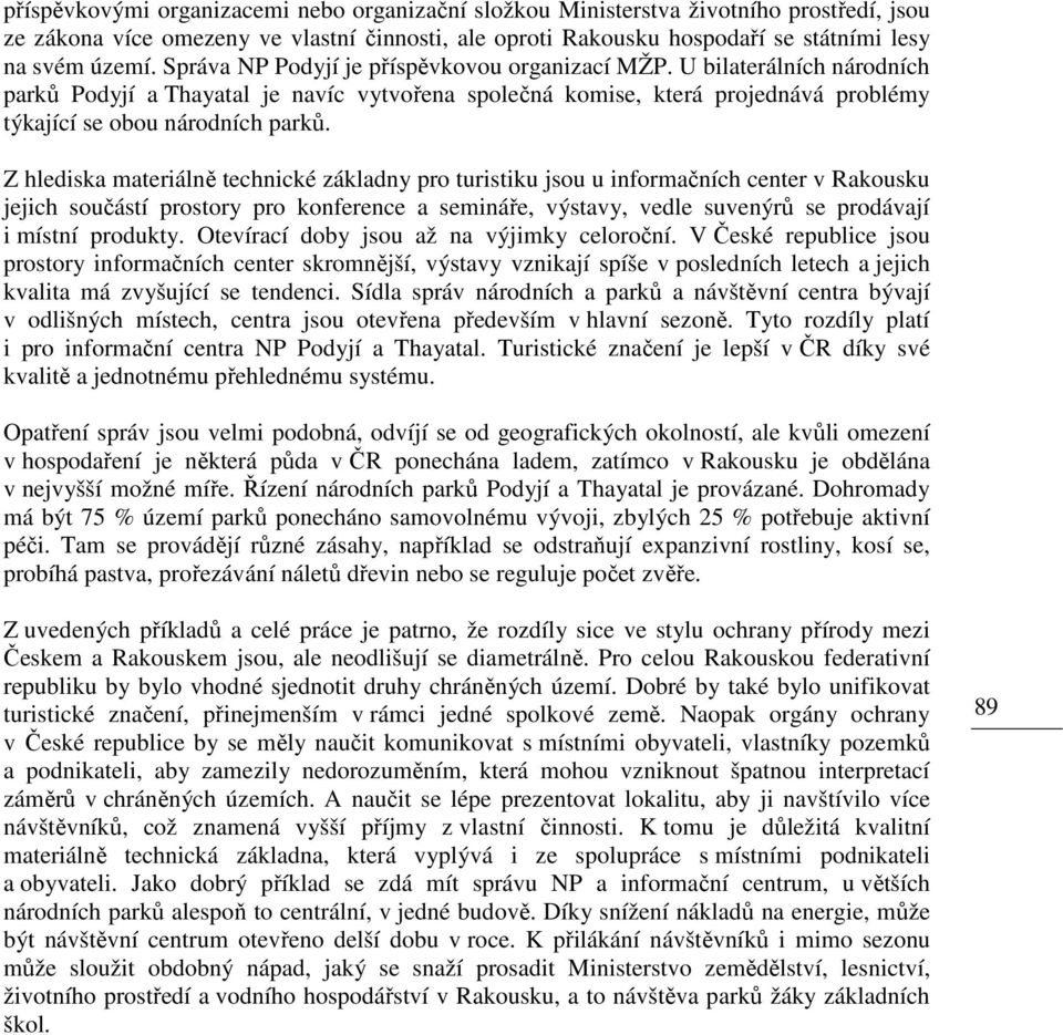 Z hlediska materiálně technické základny pro turistiku jsou u informačních center v Rakousku jejich součástí prostory pro konference a semináře, výstavy, vedle suvenýrů se prodávají i místní produkty.