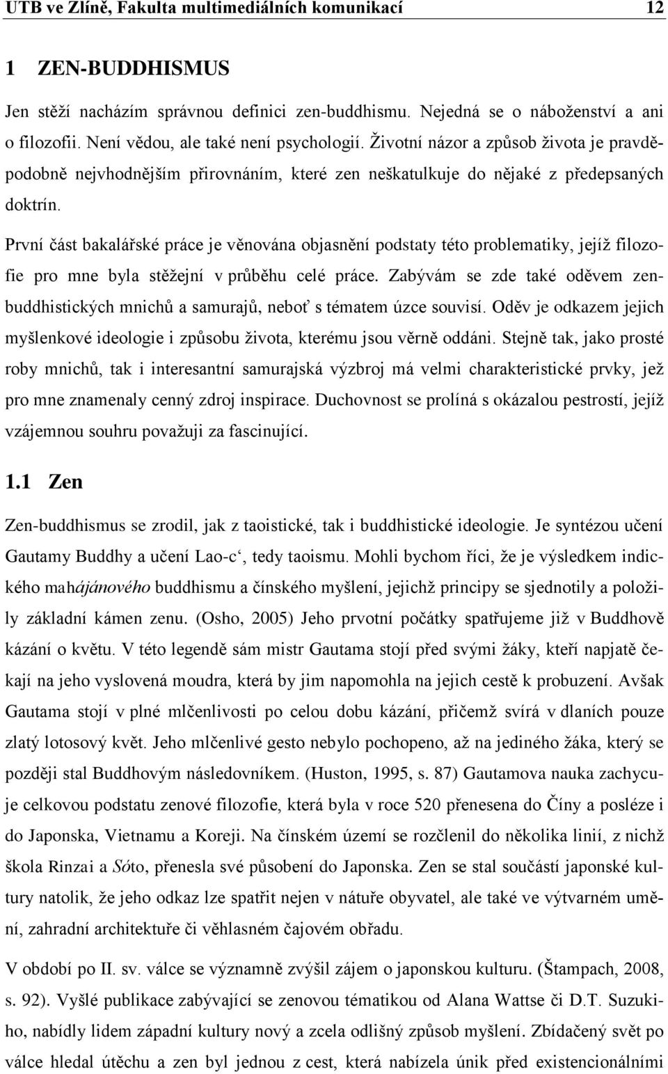 První část bakalářské práce je věnována objasnění podstaty této problematiky, jejíž filozofie pro mne byla stěžejní v průběhu celé práce.