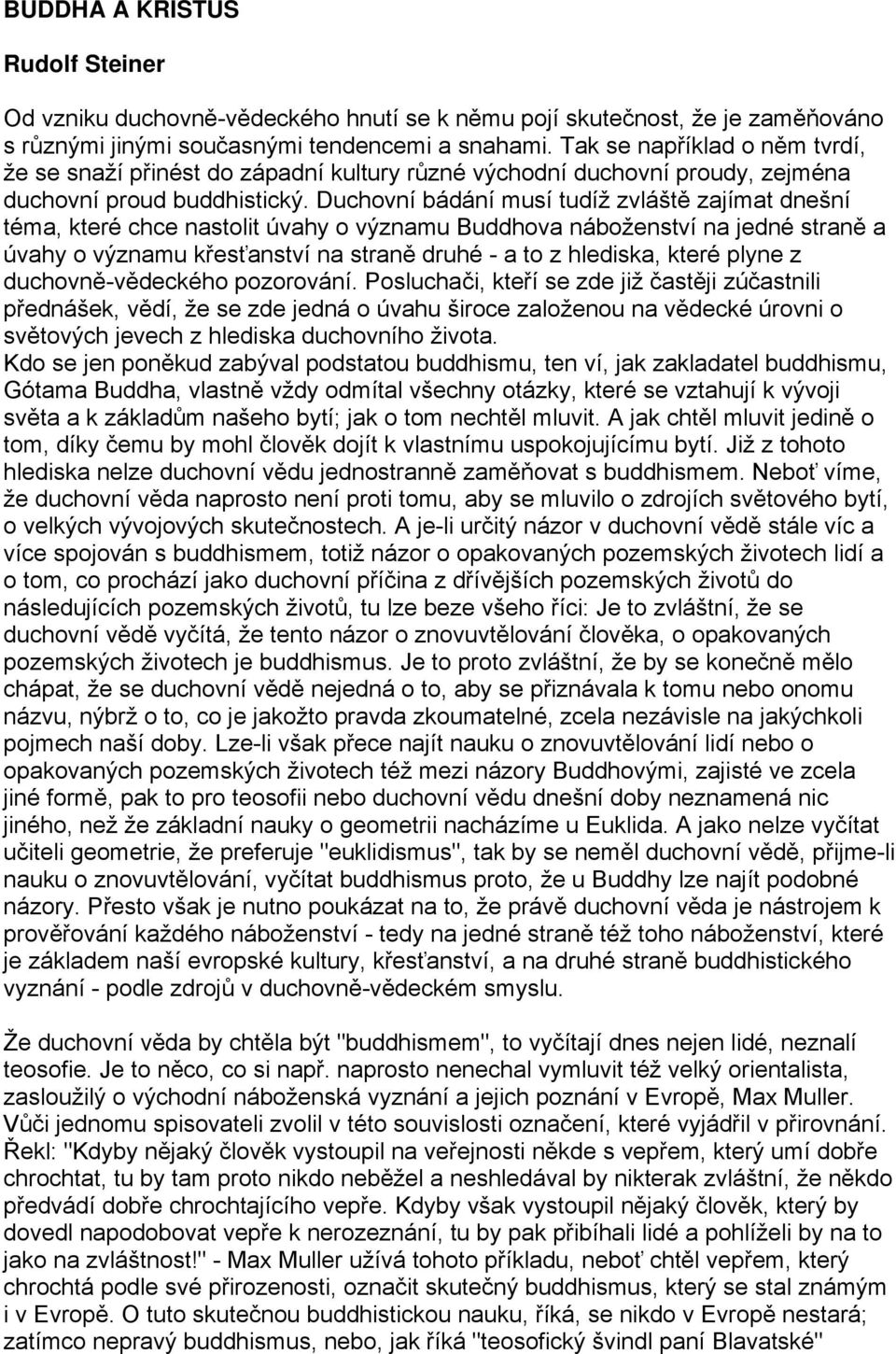 Duchovní bádání musí tudíž zvláště zajímat dnešní téma, které chce nastolit úvahy o významu Buddhova náboženství na jedné straně a úvahy o významu křesťanství na straně druhé - a to z hlediska, které