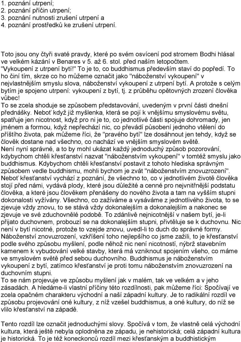 " To je to, co buddhismus především staví do popředí. To ho činí tím, skrze co ho můžeme označit jako "náboženství vykoupení" v nejvlastnějším smyslu slova, náboženství vykoupení z utrpení bytí.