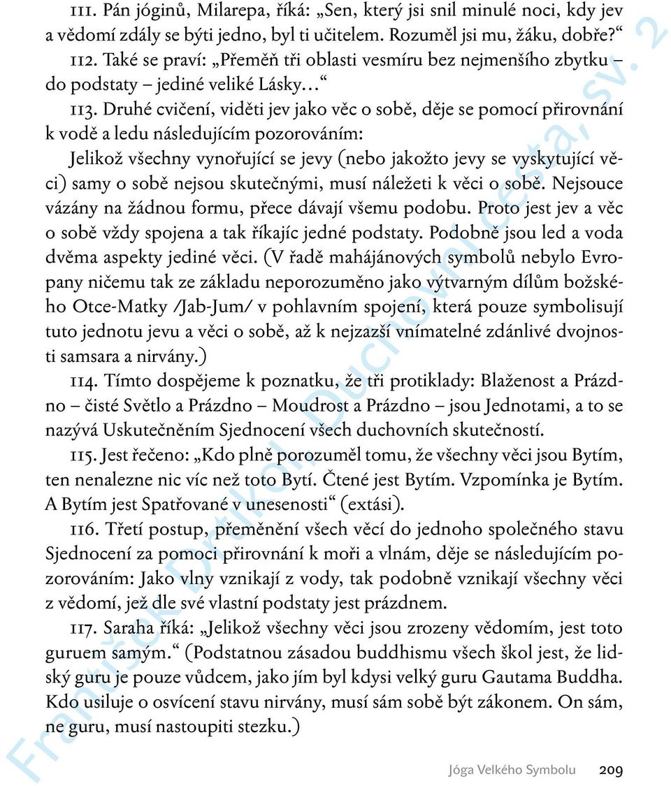 Druhé cvičení, viděti jev jako věc o sobě, děje se pomocí přirovnání k vodě a ledu následujícím pozorováním: Jelikož všechny vynořující se jevy (nebo jakožto jevy se vyskytující věci) samy o sobě