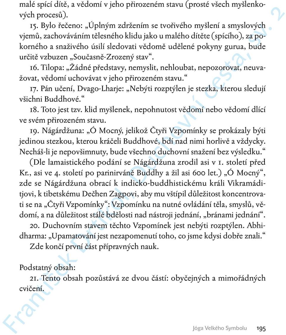 gurua, bude určitě vzbuzen Současně-Zrozený stav. 16. Tilopa: Žádné představy, nemyslit, nehloubat, nepozorovat, neuvažovat, vědomí uchovávat v jeho přirozeném stavu. 17.