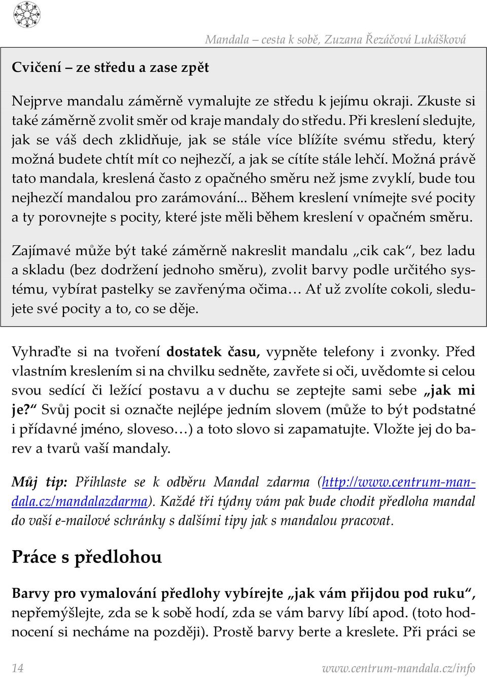 Při kreslení sledujte, jak se váš dech zklidňuje, jak se stále více blížíte svému středu, který možná budete chtít mít co nejhezčí, a jak se cítíte stále lehčí.