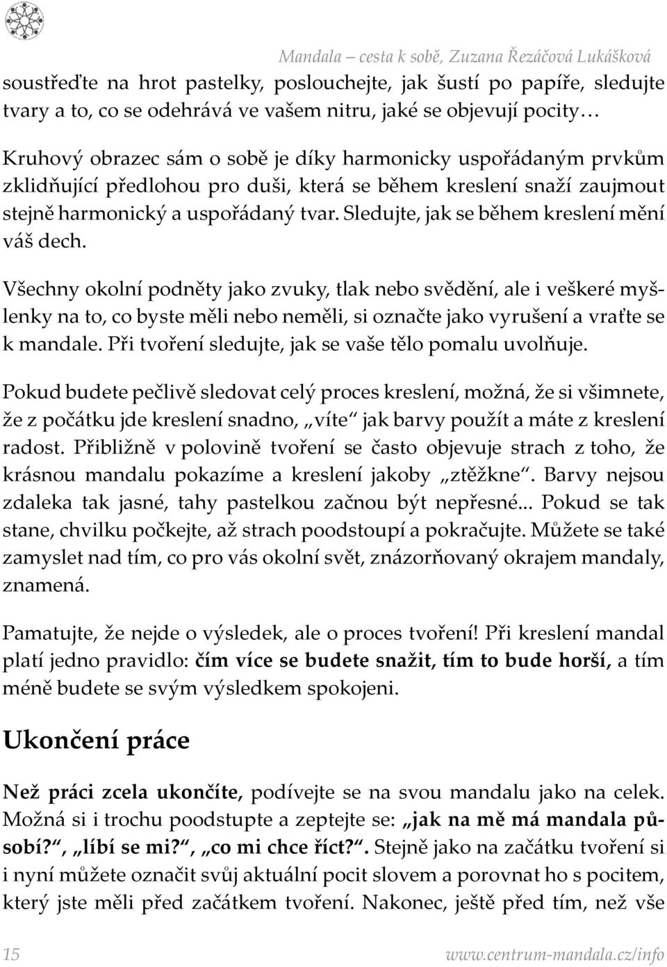 Všechny okolní podněty jako zvuky, tlak nebo svědění, ale i veškeré myšlenky na to, co byste měli nebo neměli, si označte jako vyrušení a vraťte se k mandale.