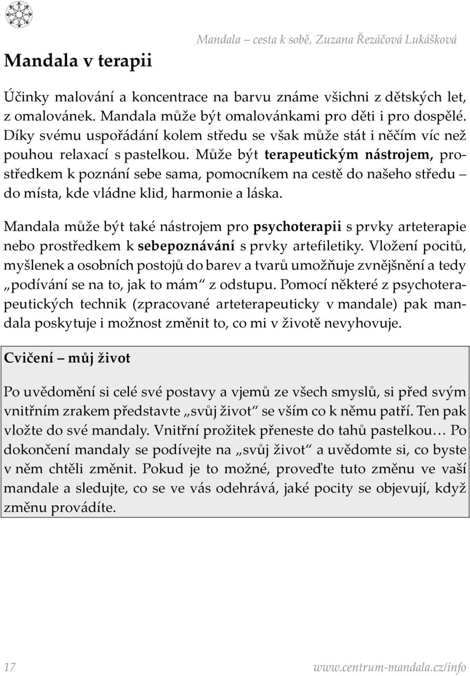 Může být terapeutickým nástrojem, prostředkem k poznání sebe sama, pomocníkem na cestě do našeho středu do místa, kde vládne klid, harmonie a láska.