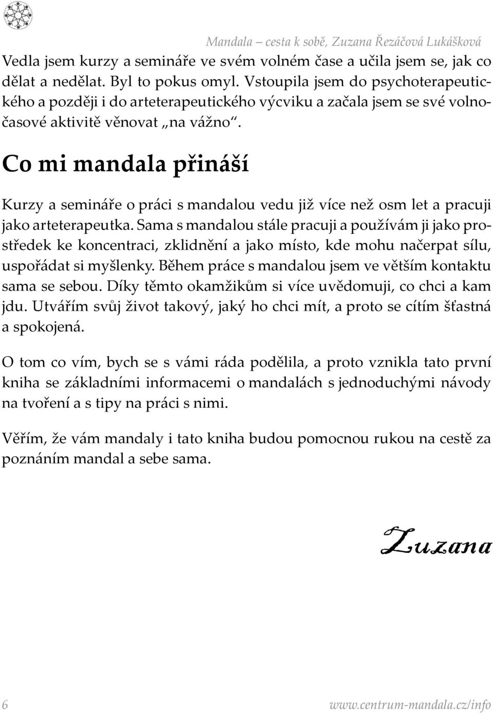 Co mi mandala přináší Kurzy a semináře o práci s mandalou vedu již více než osm let a pracuji jako arteterapeutka.