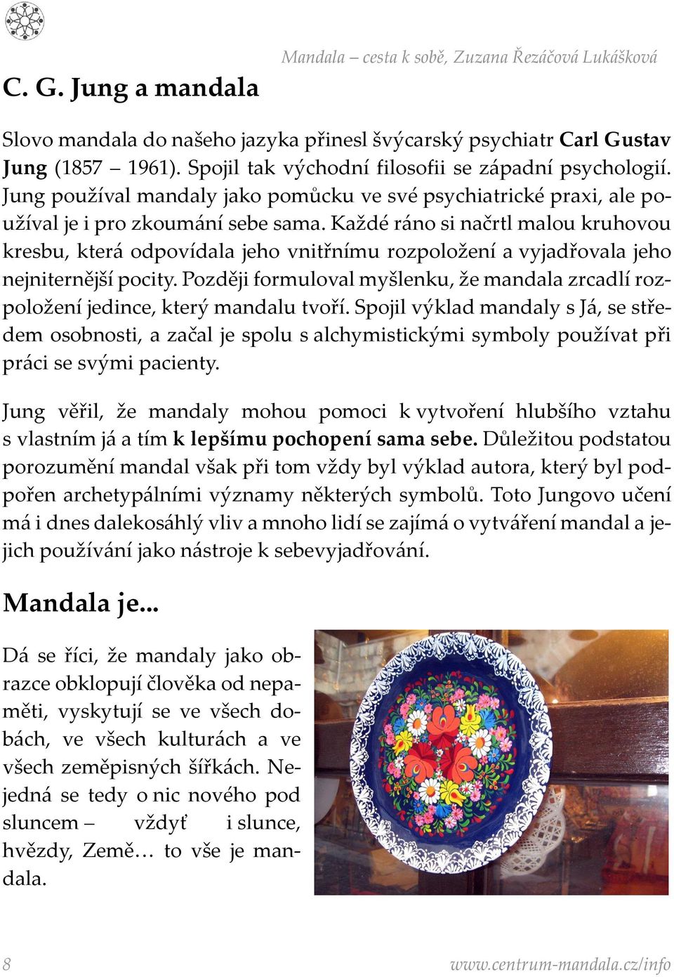 Každé ráno si načrtl malou kruhovou kresbu, která odpovídala jeho vnitřnímu rozpoložení a vyjadřovala jeho nejniternější pocity.