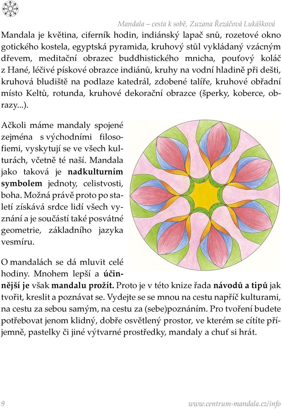 (šperky, koberce, obrazy...). Ačkoli máme mandaly spojené zejména s východními filosofiemi, vyskytují se ve všech kulturách, včetně té naší.