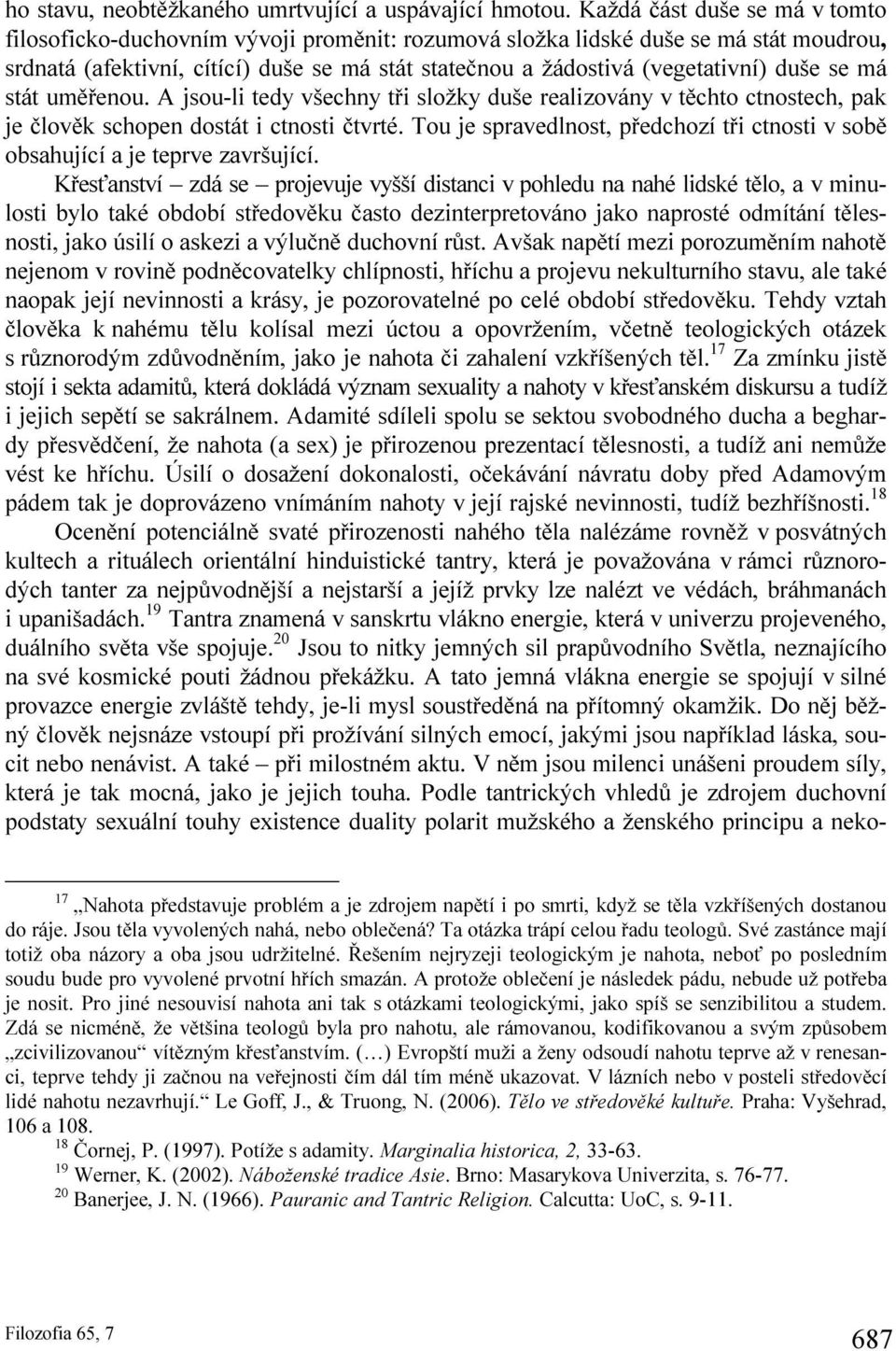 duše se má stát uměřenou. A jsou-li tedy všechny tři složky duše realizovány v těchto ctnostech, pak je člověk schopen dostát i ctnosti čtvrté.