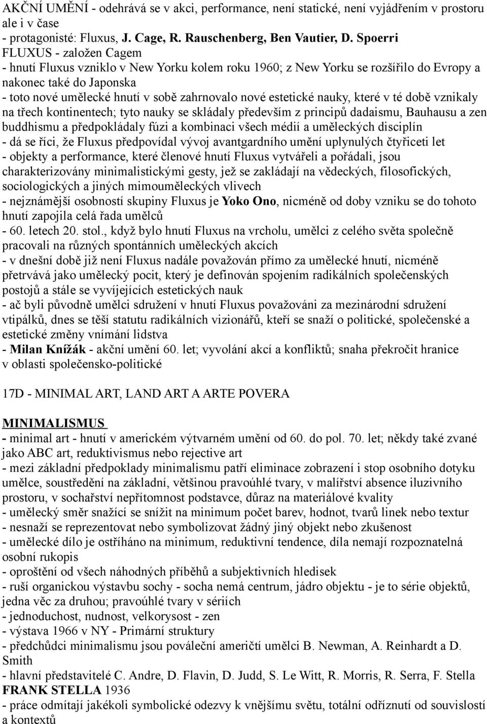 estetické nauky, které v té době vznikaly na třech kontinentech; tyto nauky se skládaly především z principů dadaismu, Bauhausu a zen buddhismu a předpokládaly fúzi a kombinaci všech médií a