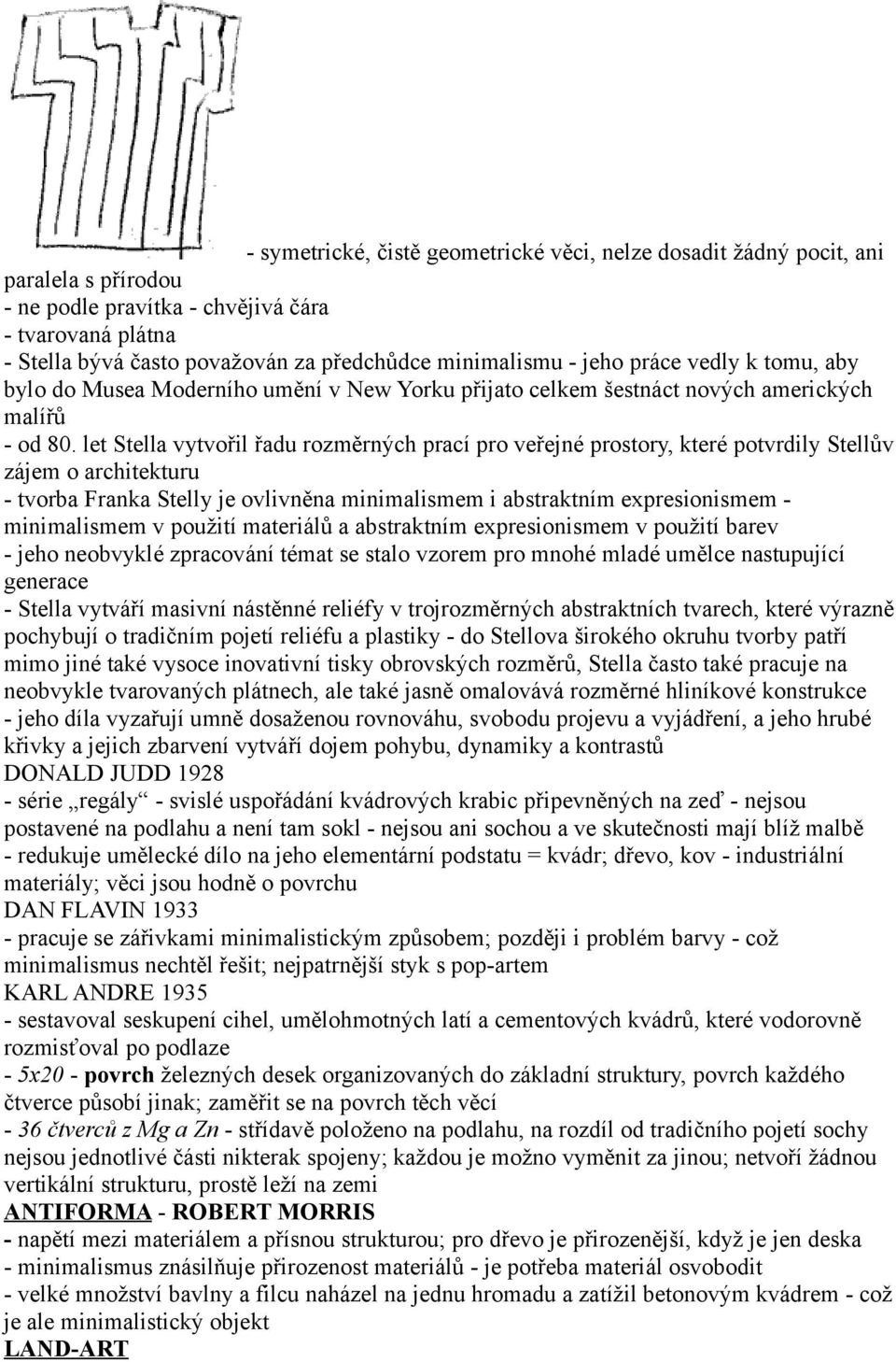 let Stella vytvořil řadu rozměrných prací pro veřejné prostory, které potvrdily Stellův zájem o architekturu - tvorba Franka Stelly je ovlivněna minimalismem i abstraktním expresionismem -