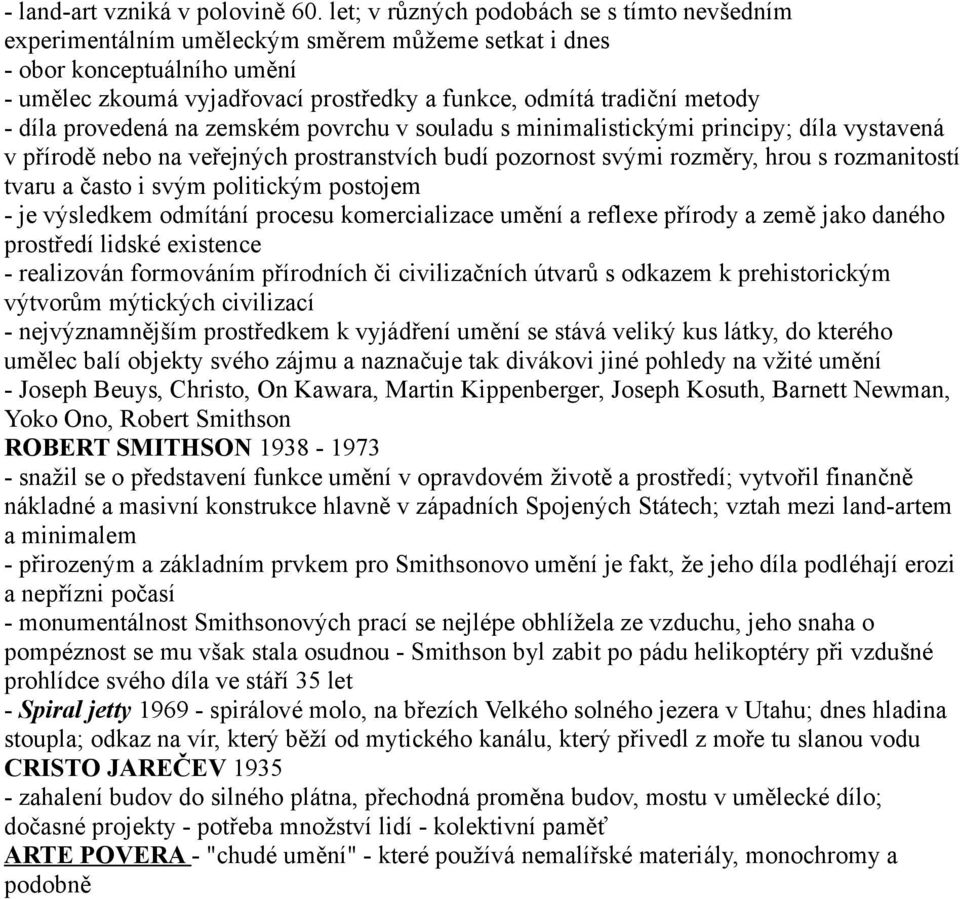 - díla provedená na zemském povrchu v souladu s minimalistickými principy; díla vystavená v přírodě nebo na veřejných prostranstvích budí pozornost svými rozměry, hrou s rozmanitostí tvaru a často i