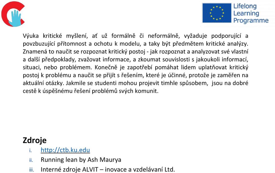 nebo problémem. Konečně je zapotřebí pomáhat lidem uplatňovat kritický postoj k problému a naučit se přijít s řešením, které je účinné, protože je zaměřen na aktuální otázky.