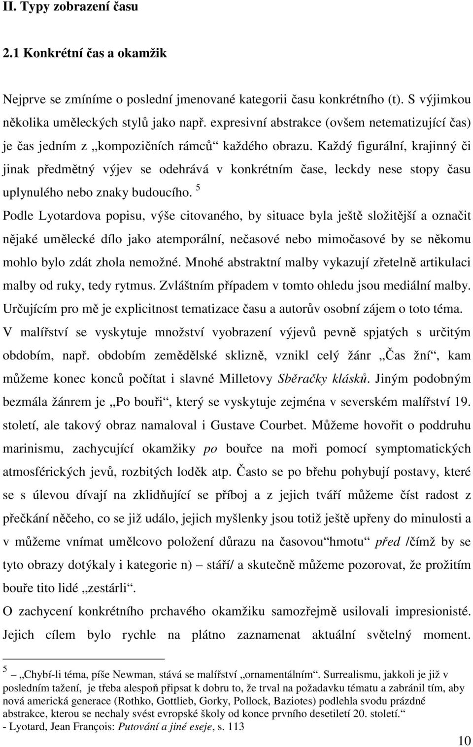 Každý figurální, krajinný či jinak předmětný výjev se odehrává v konkrétním čase, leckdy nese stopy času uplynulého nebo znaky budoucího.