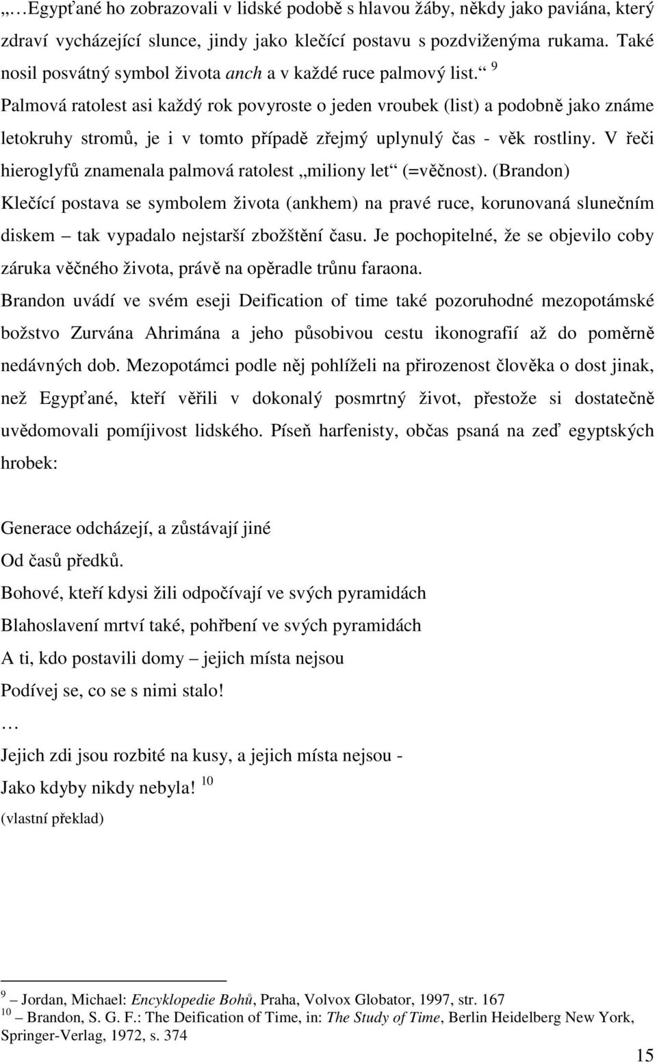 9 Palmová ratolest asi každý rok povyroste o jeden vroubek (list) a podobně jako známe letokruhy stromů, je i v tomto případě zřejmý uplynulý čas - věk rostliny.