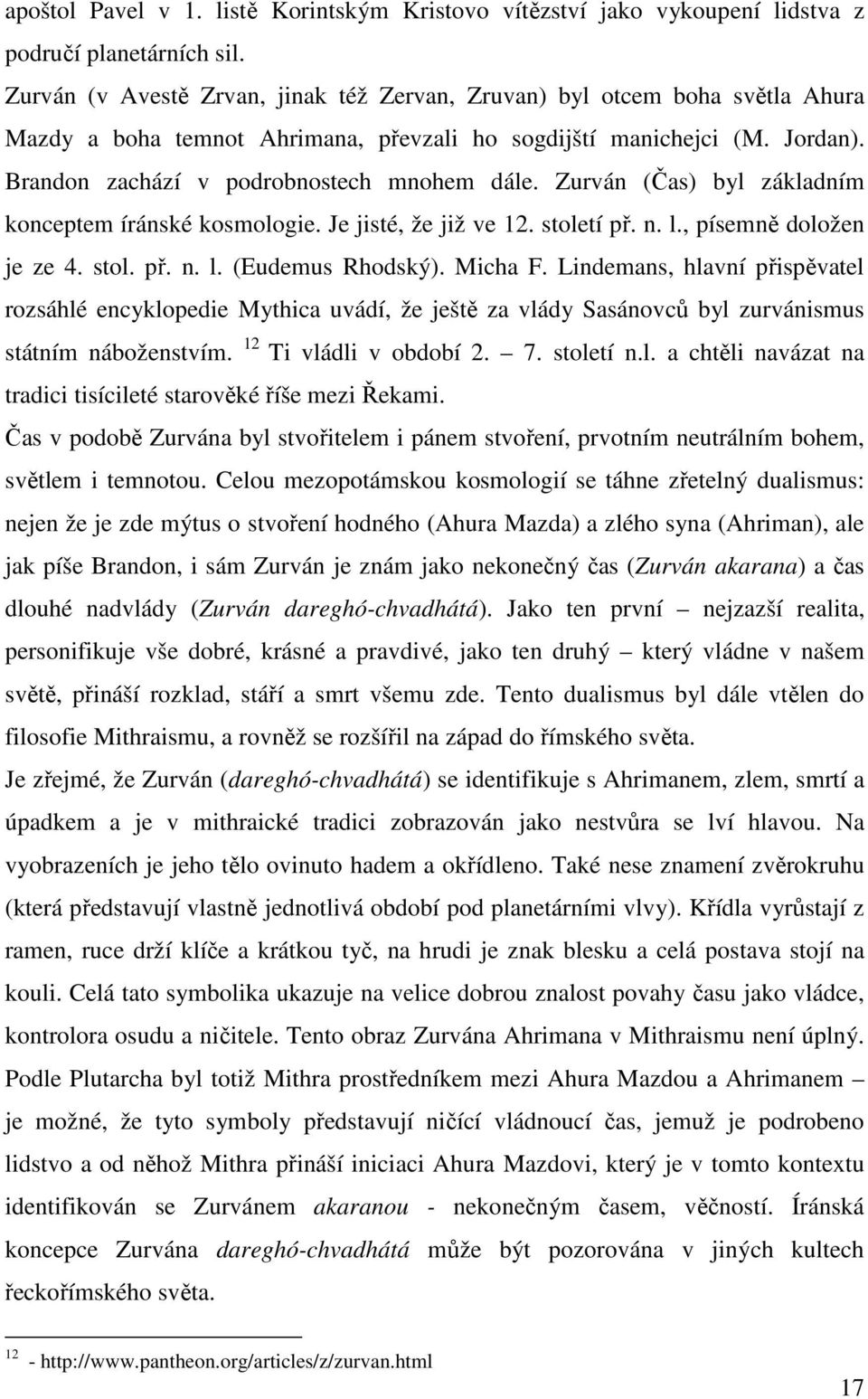 Zurván (Čas) byl základním konceptem íránské kosmologie. Je jisté, že již ve 12. století př. n. l., písemně doložen je ze 4. stol. př. n. l. (Eudemus Rhodský). Micha F.