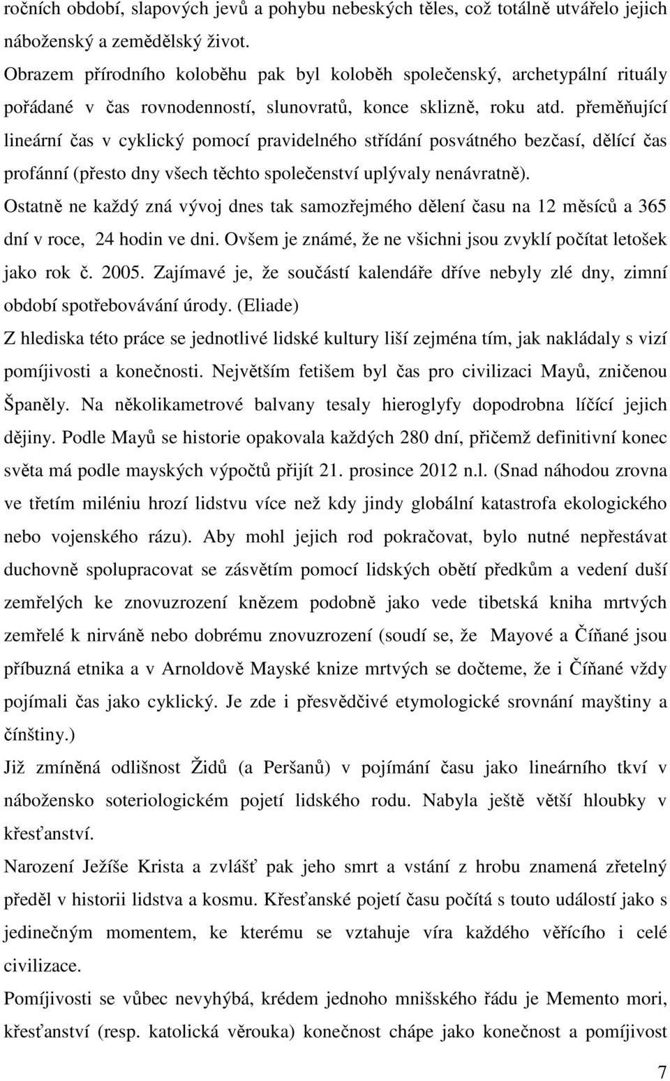 přeměňující lineární čas v cyklický pomocí pravidelného střídání posvátného bezčasí, dělící čas profánní (přesto dny všech těchto společenství uplývaly nenávratně).