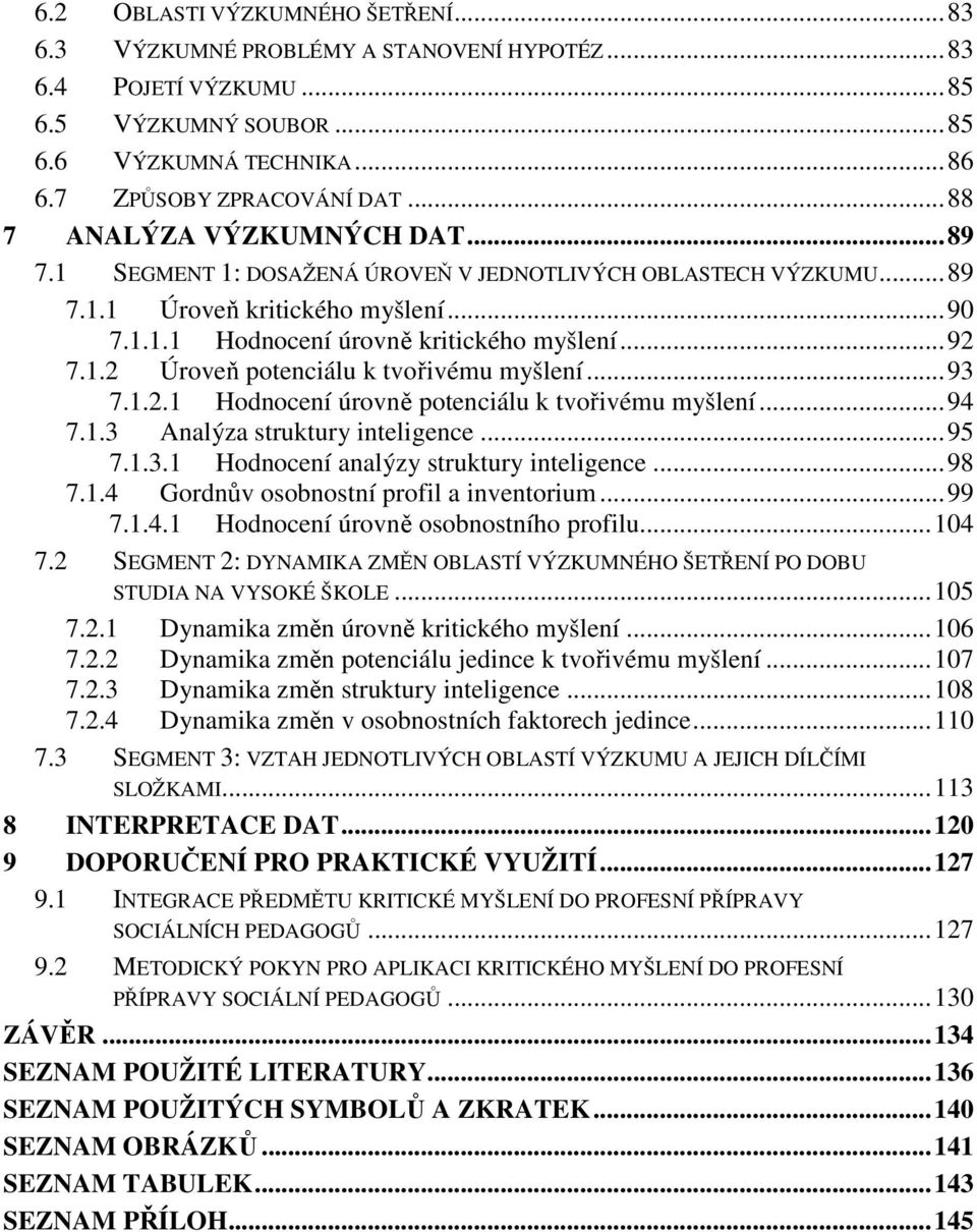 .. 93 7.1.2.1 Hodnocení úrovně potenciálu k tvořivému myšlení... 94 7.1.3 Analýza struktury inteligence... 95 7.1.3.1 Hodnocení analýzy struktury inteligence... 98 7.1.4 Gordnův osobnostní profil a inventorium.