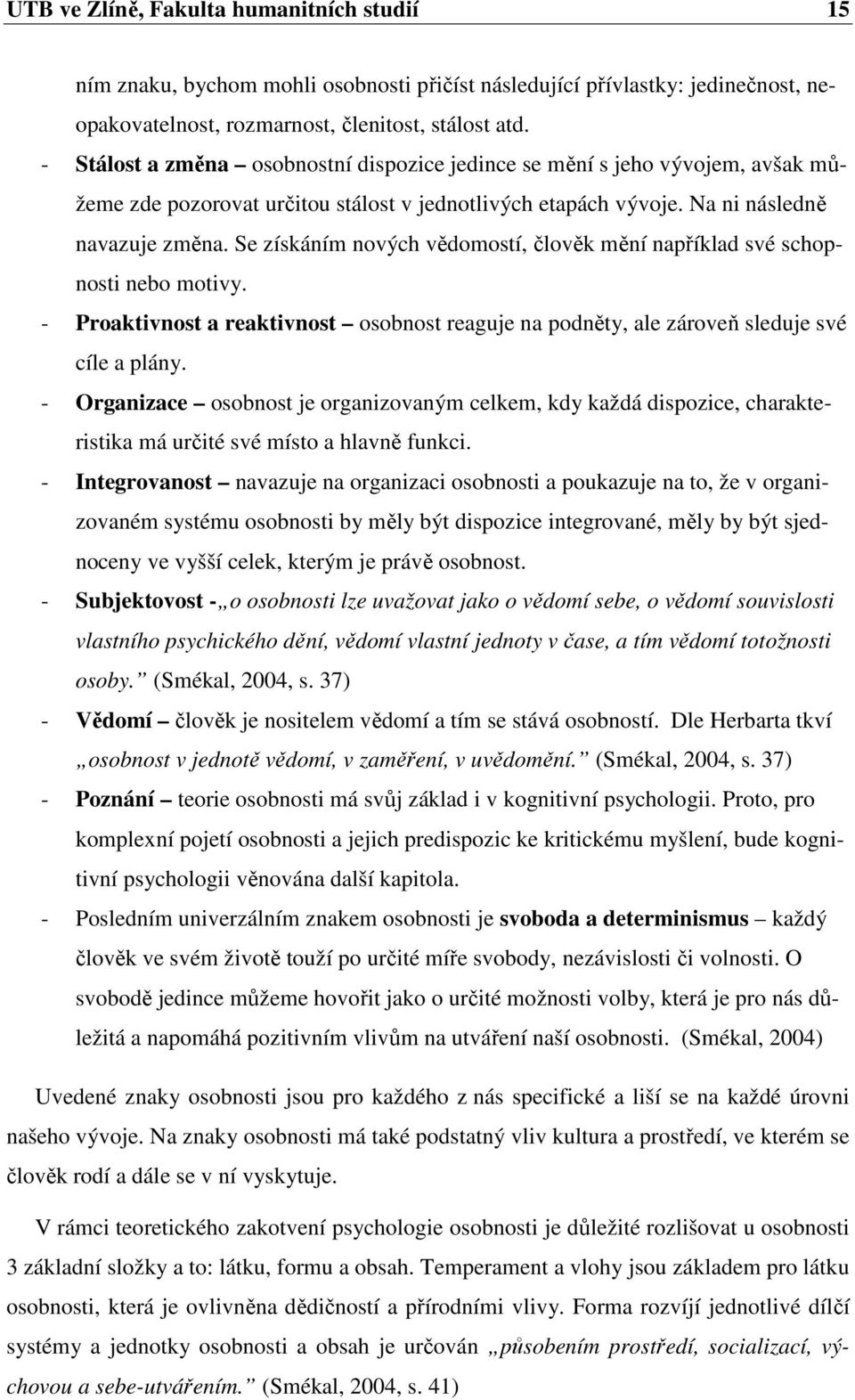 Se získáním nových vědomostí, člověk mění například své schopnosti nebo motivy. - Proaktivnost a reaktivnost osobnost reaguje na podněty, ale zároveň sleduje své cíle a plány.