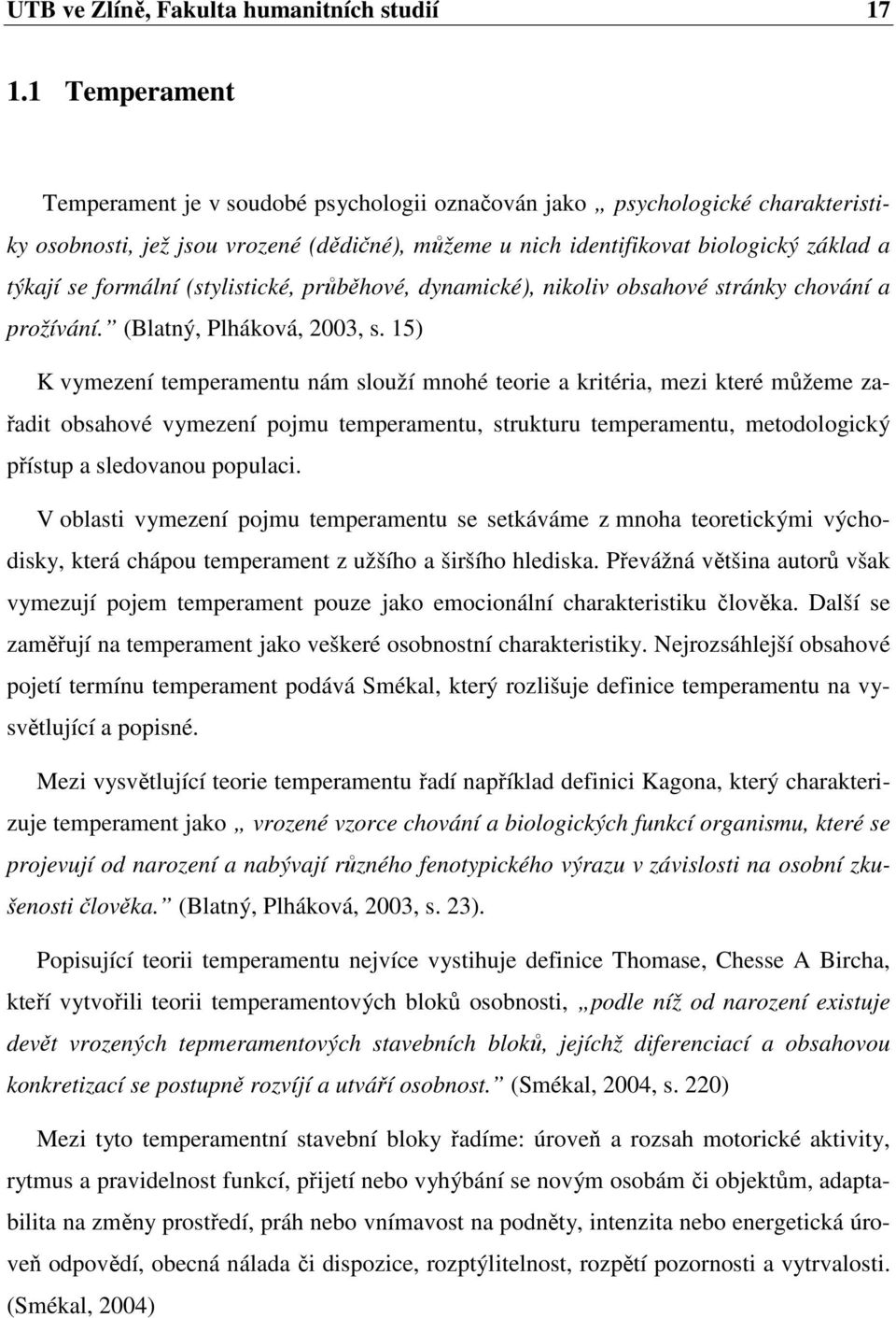 formální (stylistické, průběhové, dynamické), nikoliv obsahové stránky chování a prožívání. (Blatný, Plháková, 2003, s.