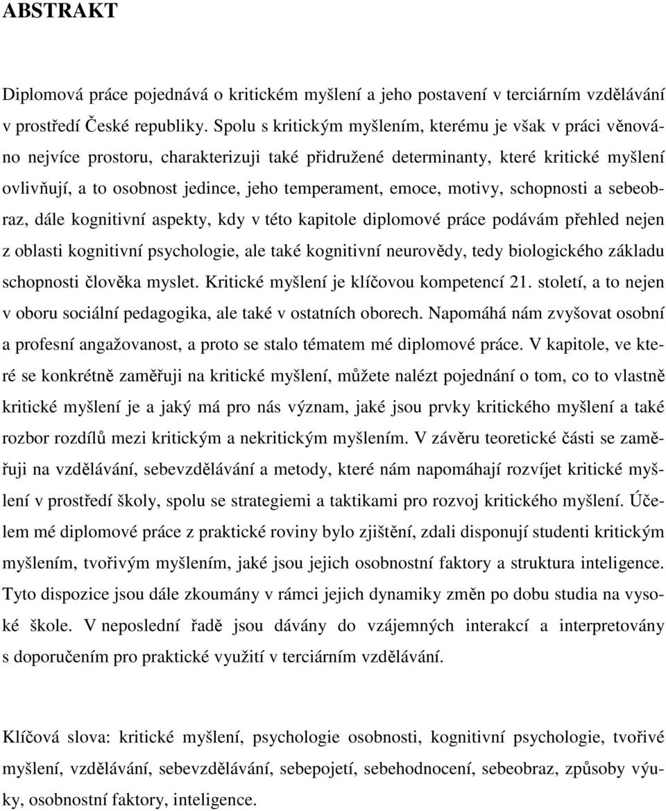 emoce, motivy, schopnosti a sebeobraz, dále kognitivní aspekty, kdy v této kapitole diplomové práce podávám přehled nejen z oblasti kognitivní psychologie, ale také kognitivní neurovědy, tedy