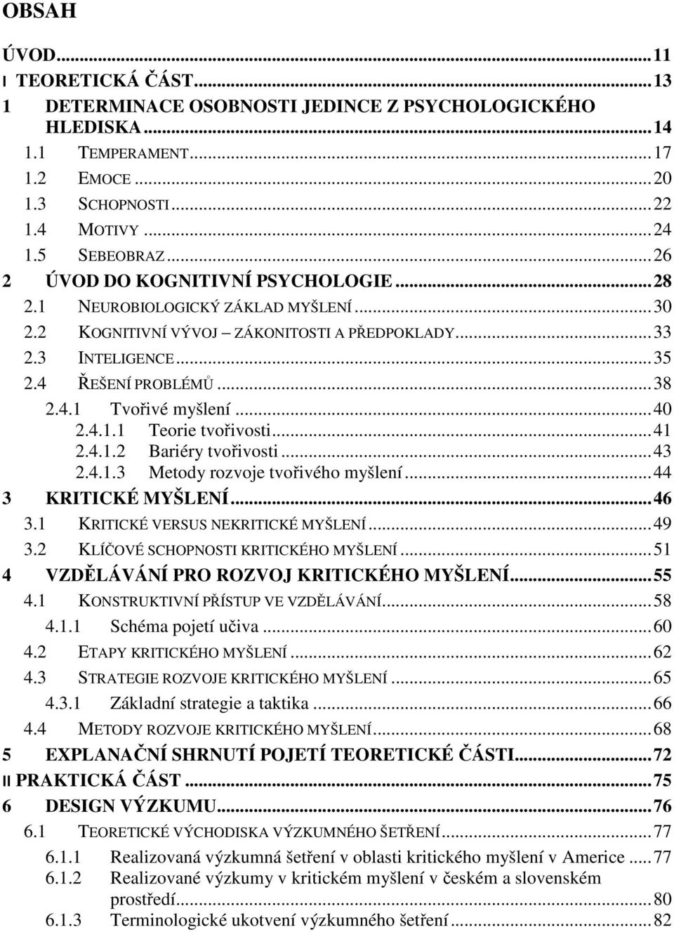 .. 40 2.4.1.1 Teorie tvořivosti... 41 2.4.1.2 Bariéry tvořivosti... 43 2.4.1.3 Metody rozvoje tvořivého myšlení... 44 3 KRITICKÉ MYŠLENÍ... 46 3.1 KRITICKÉ VERSUS NEKRITICKÉ MYŠLENÍ... 49 3.