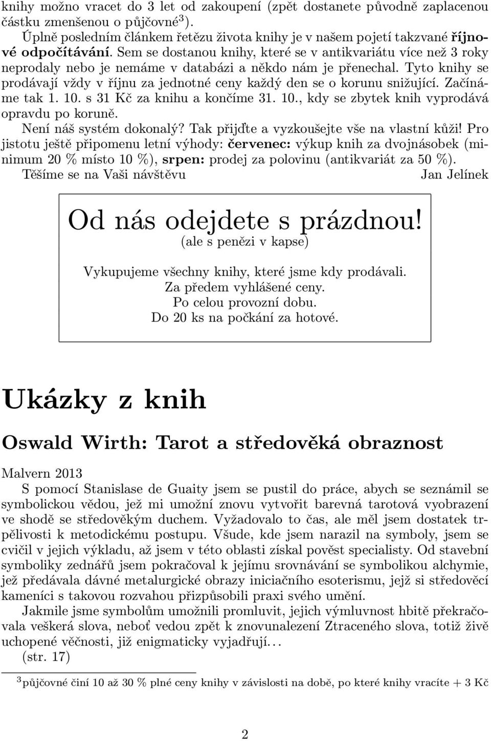 Začínámetak1.10.s31Kčzaknihuakončíme31.10.,kdysezbytekknihvyprodává opravdu po koruně. Není náš systém dokonalý? Tak přijďte a vyzkoušejte vše na vlastní kůži!