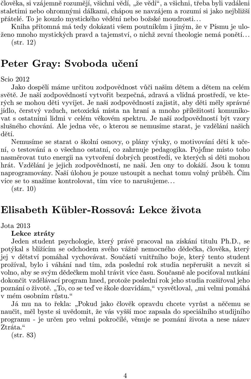 12) Peter Gray: Svoboda učení Scio 2012 Jako dospělí máme určitou zodpovědnost vůči našim dětem a dětem na celém světě.