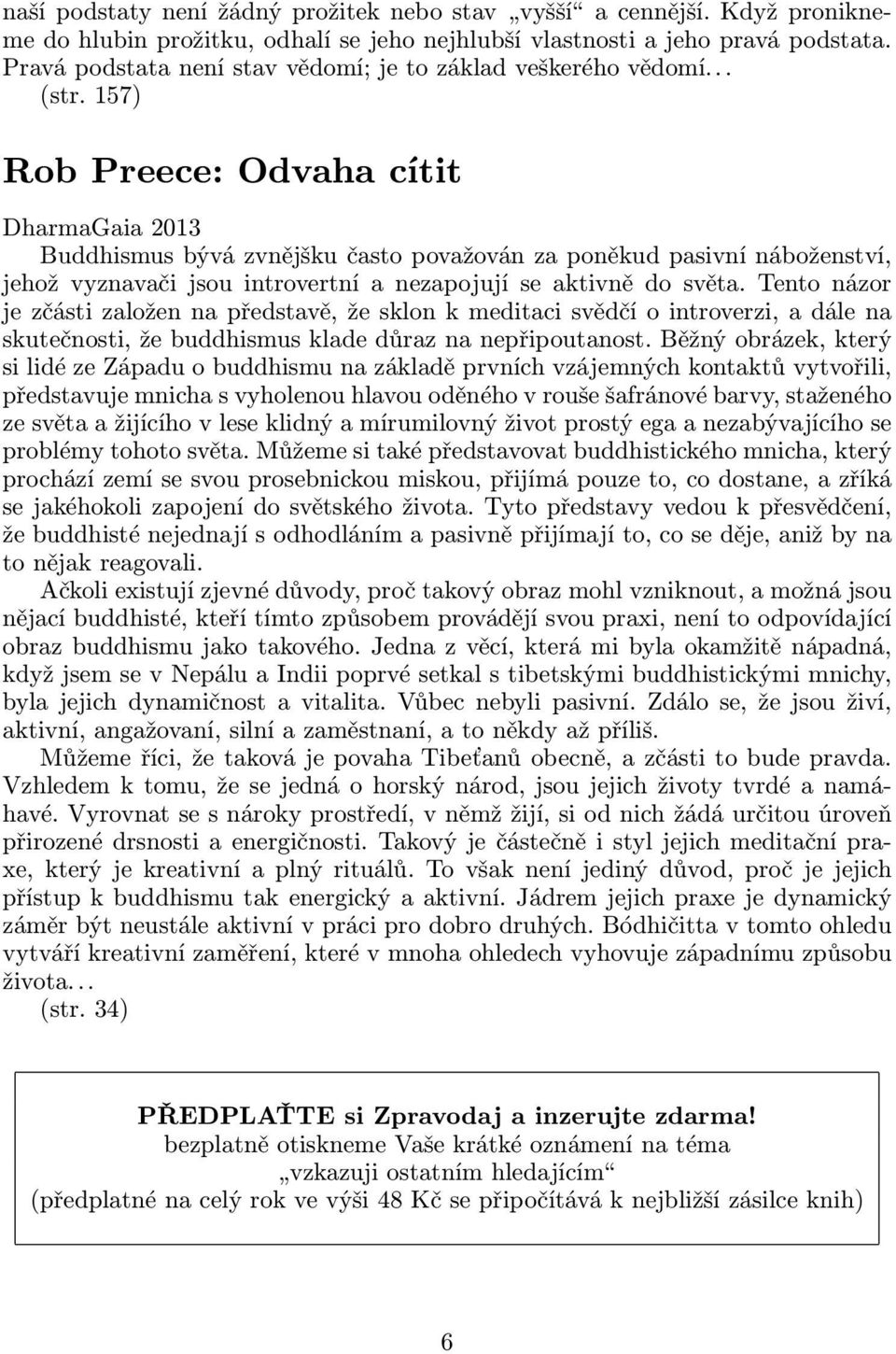 157) Rob Preece: Odvaha cítit DharmaGaia 2013 Buddhismus bývá zvnějšku často považován za poněkud pasivní náboženství, jehož vyznavači jsou introvertní a nezapojují se aktivně do světa.