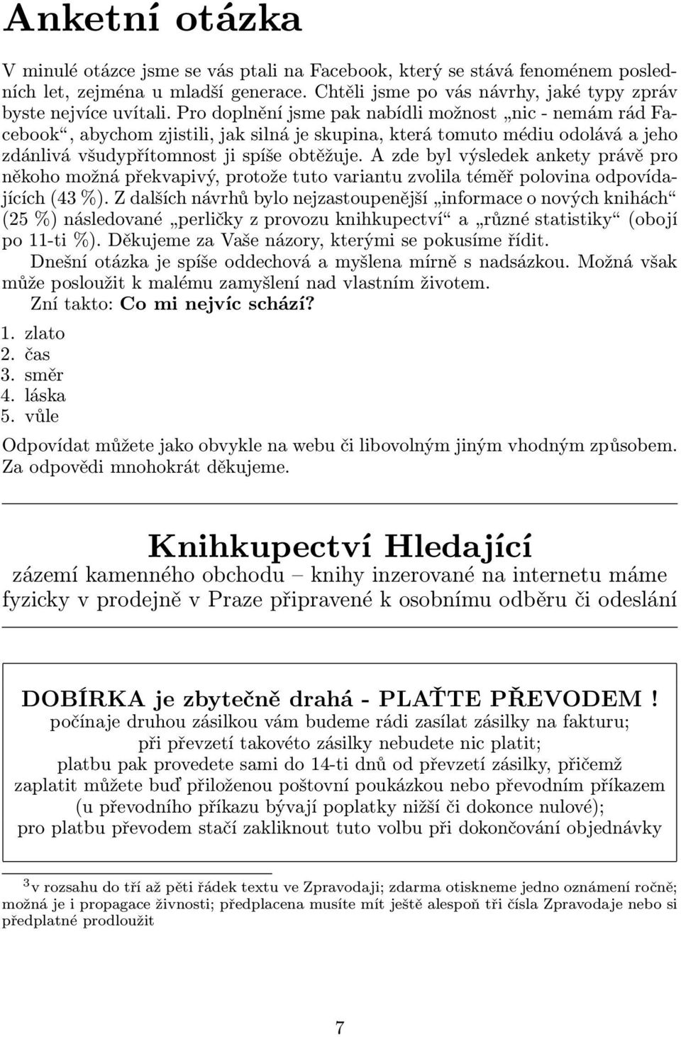 A zde byl výsledek ankety právě pro někoho možná překvapivý, protože tuto variantu zvolila téměř polovina odpovídajících(43%).