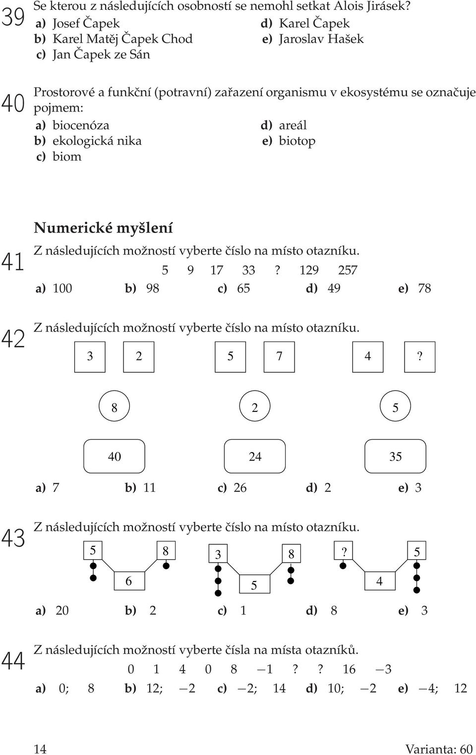 areál b) ekologická nika e) biotop c) biom 41 Numerické myšlení Z následujících možností vyberte číslo na místo otazníku. 5 9 17 33?