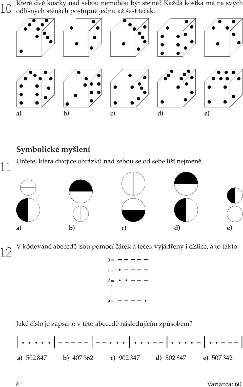 a) b) c) d) e) 11 Symbolické myšlení Určete, která dvojice obrázků nad sebou se od sebe liší nejméně.