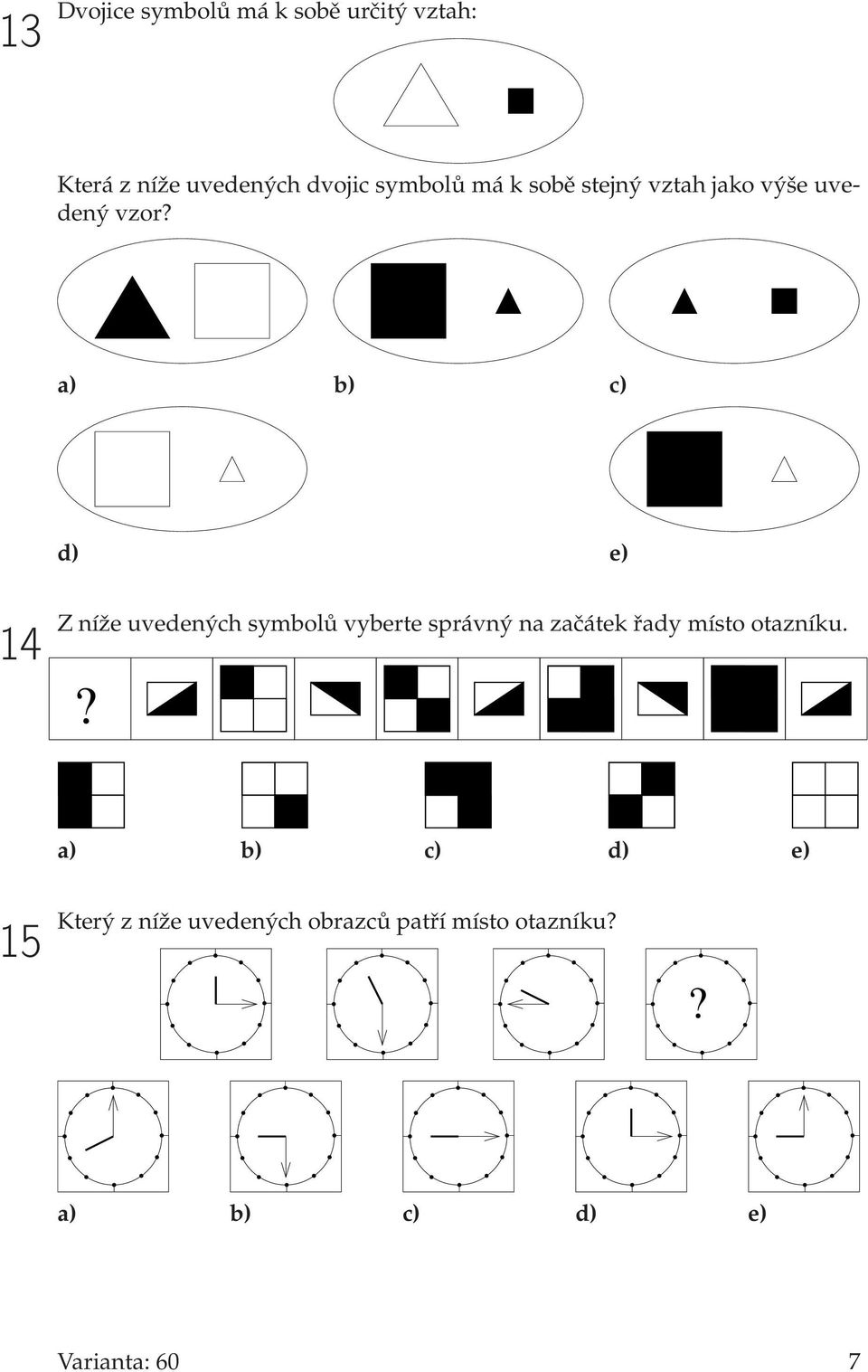 a) b) c) d) e) 14 Z níže uvedených symbolů vyberte správný na začátek řady místo