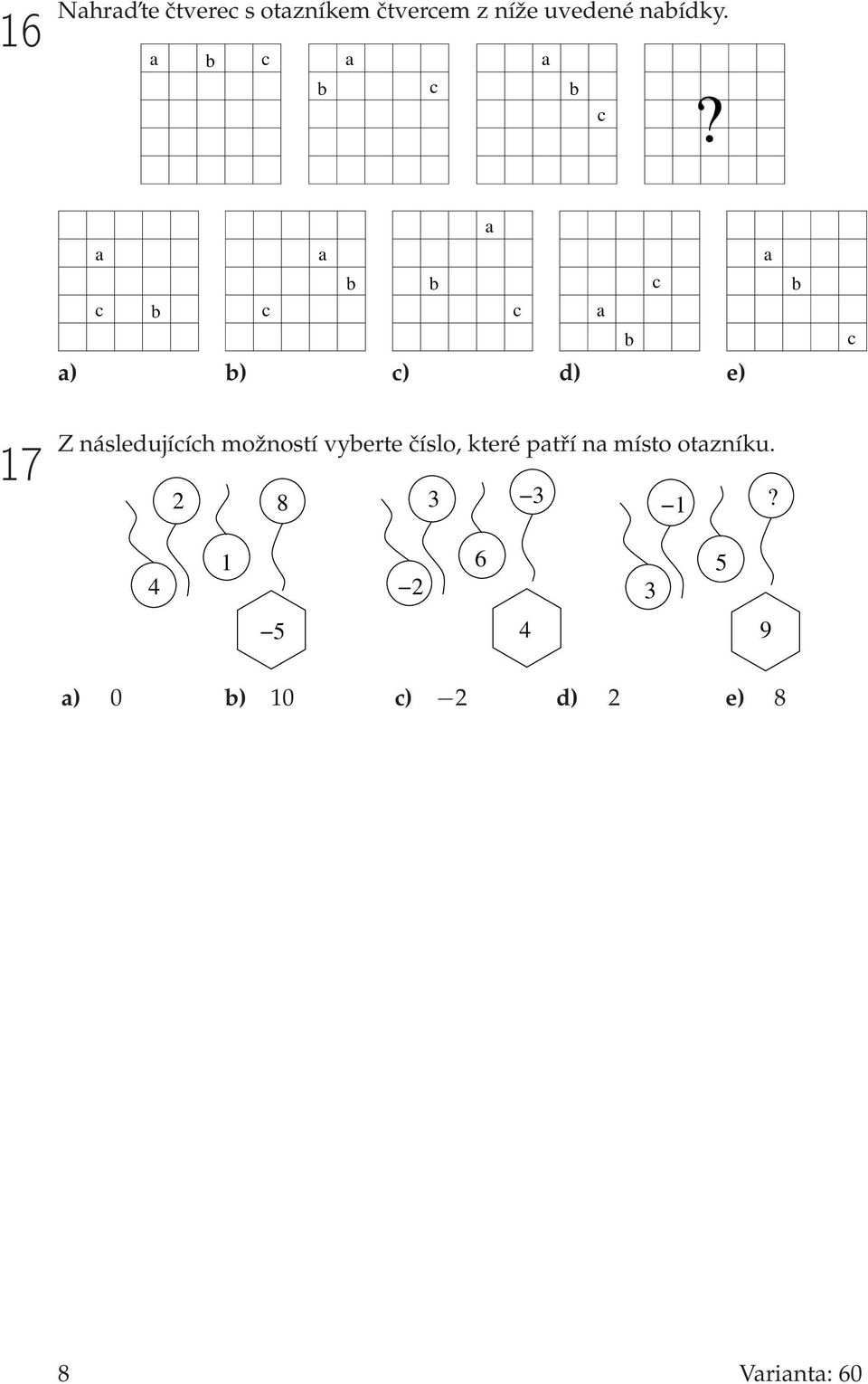 a) a c b b) c a b c) b a c d) a b c e) a b c 17 Z následujících