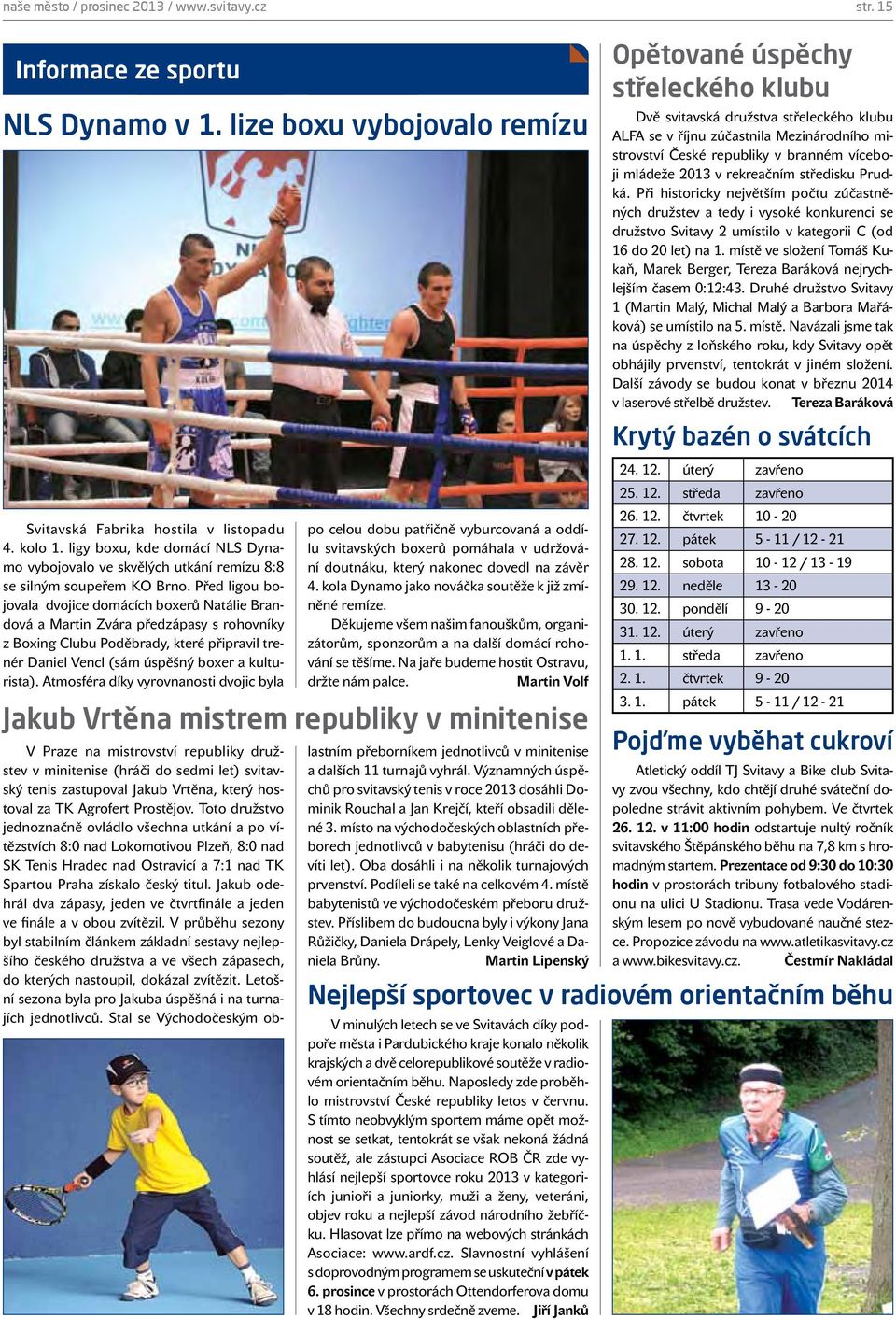 Před ligou bojovala dvojice domácích boxerů Natálie Brandová a Martin Zvára předzápasy s rohovníky z Boxing Clubu Poděbrady, které připravil trenér Daniel Vencl (sám úspěšný boxer a kulturista).