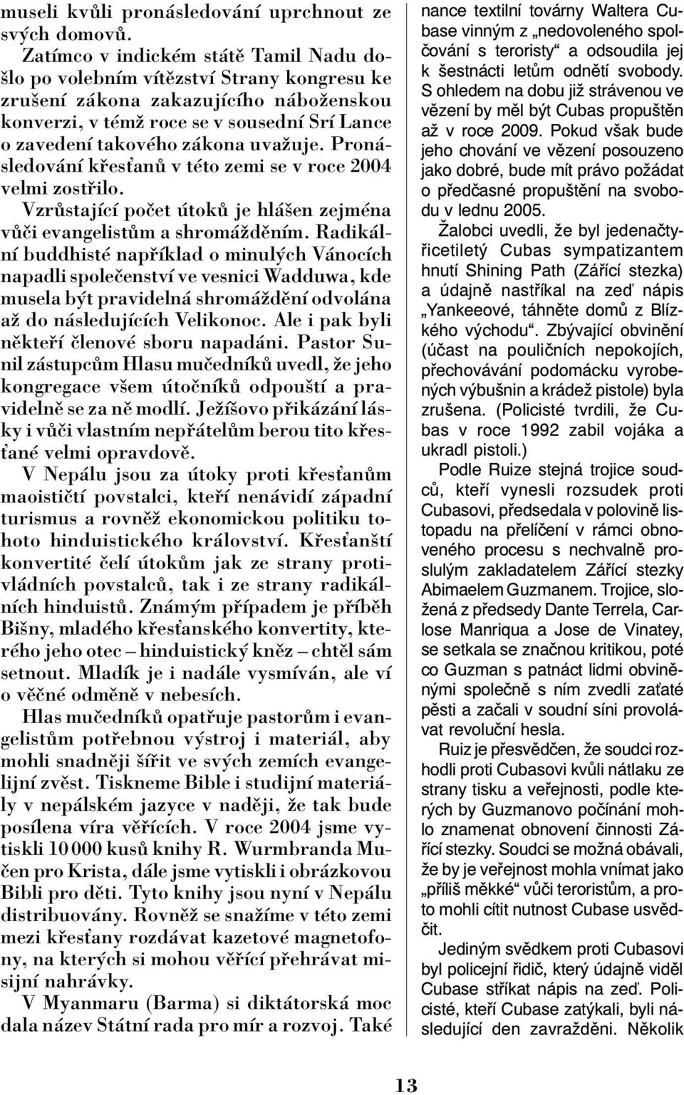 uvaûuje. Pron - sledov nì k esùan v tèto zemi se v roce 2004 velmi zost ilo. Vzr stajìcì poëet tok je hl öen zejmèna v Ëi evangelist m a shrom ûdïnìm.