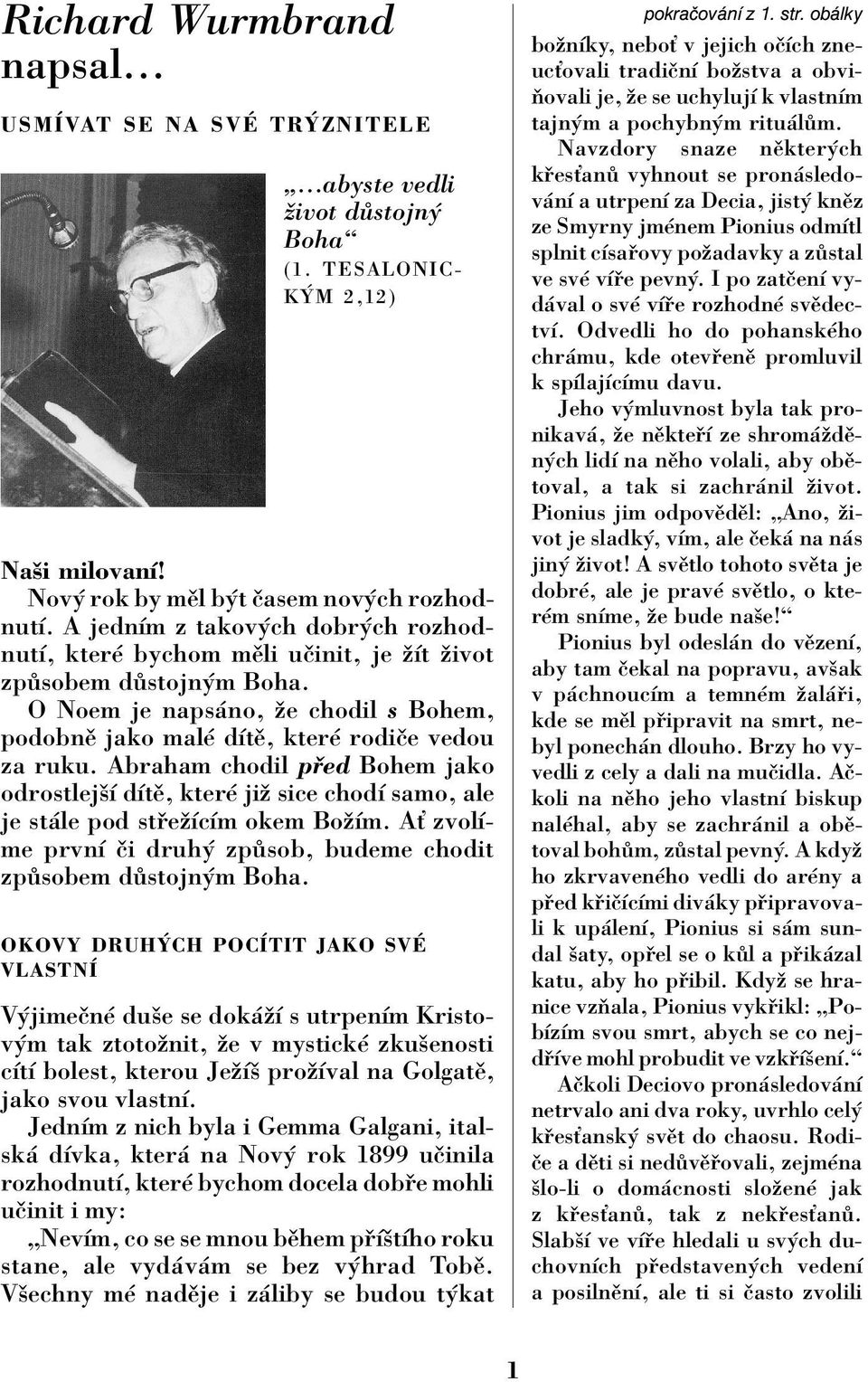 Abraham chodil p ed Bohem jako odrostlejöì dìtï, kterè jiû sice chodì samo, ale je st le pod st eûìcìm okem BoûÌm. Aù zvolìme prvnì Ëi druh zp sob, budeme chodit zp sobem d stojn m Boha.