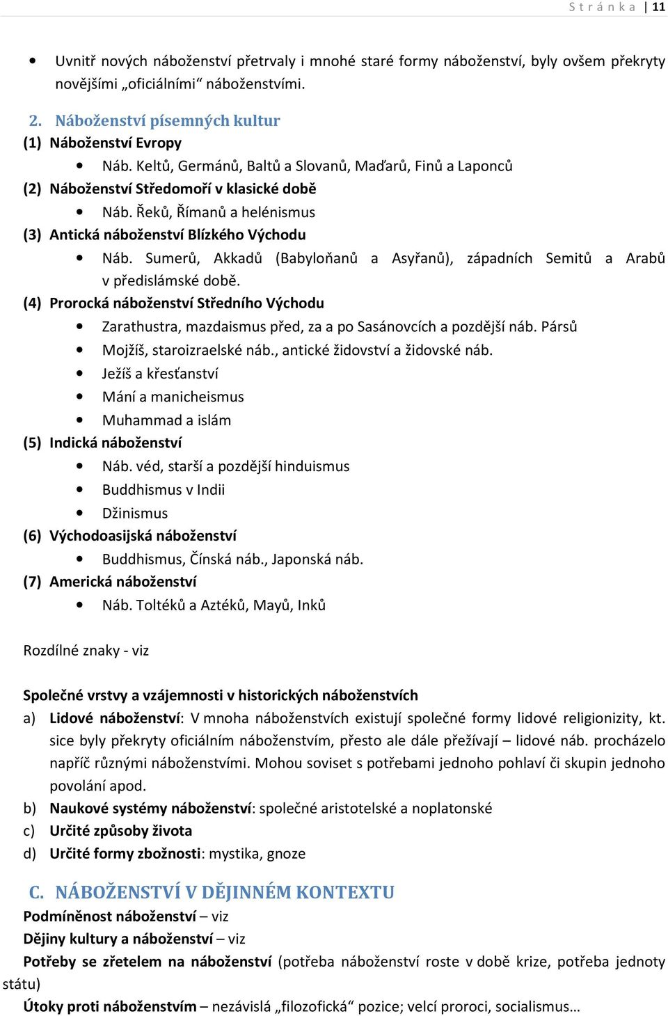 Řeků, Římanů a helénismus (3) Antická náboženství Blízkého Východu Náb. Sumerů, Akkadů (Babyloňanů a Asyřanů), západních Semitů a Arabů v předislámské době.