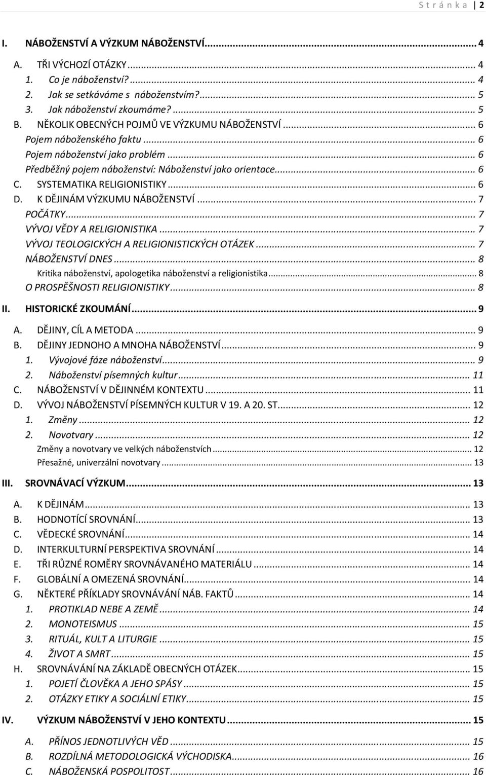 SYSTEMATIKA RELIGIONISTIKY... 6 D. K DĚJINÁM VÝZKUMU NÁBOŽENSTVÍ... 7 POČÁTKY... 7 VÝVOJ VĚDY A RELIGIONISTIKA... 7 VÝVOJ TEOLOGICKÝCH A RELIGIONISTICKÝCH OTÁZEK... 7 NÁBOŽENSTVÍ DNES.