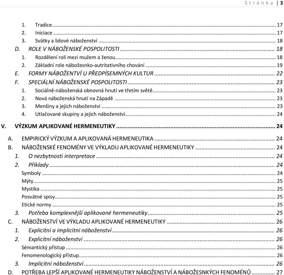 .. 23 2. Nová náboženská hnutí na Západě... 23 3. Menšiny a jejich náboženství... 23 4. Utlačované skupiny a jejich náboženství... 24 V. VÝZKUM APLIKOVANÉ HERMENEUTIKY... 24 A.