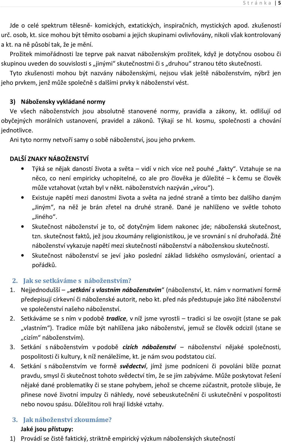 Prožitek mimořádnosti lze teprve pak nazvat náboženským prožitek, když je dotyčnou osobou či skupinou uveden do souvislosti s jinými skutečnostmi či s druhou stranou této skutečnosti.