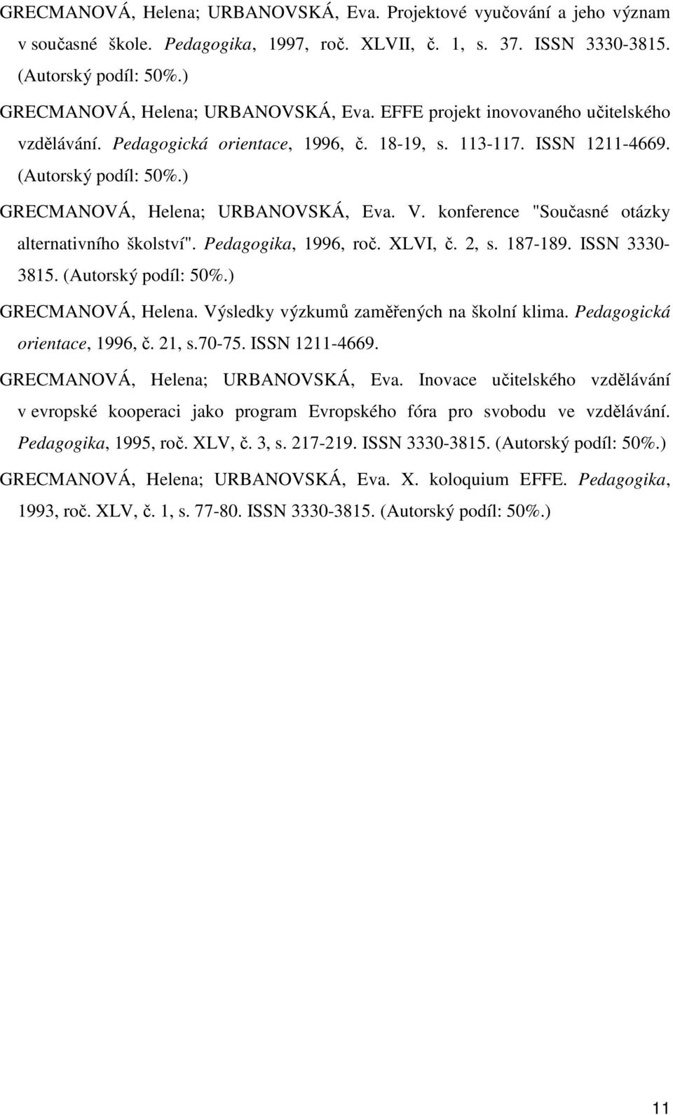 ) GRECMANOVÁ, Helena; URBANOVSKÁ, Eva. V. konference "Současné otázky alternativního školství". Pedagogika, 1996, roč. XLVI, č. 2, s. 187-189. ISSN 3330-3815. (Autorský podíl: 50%.