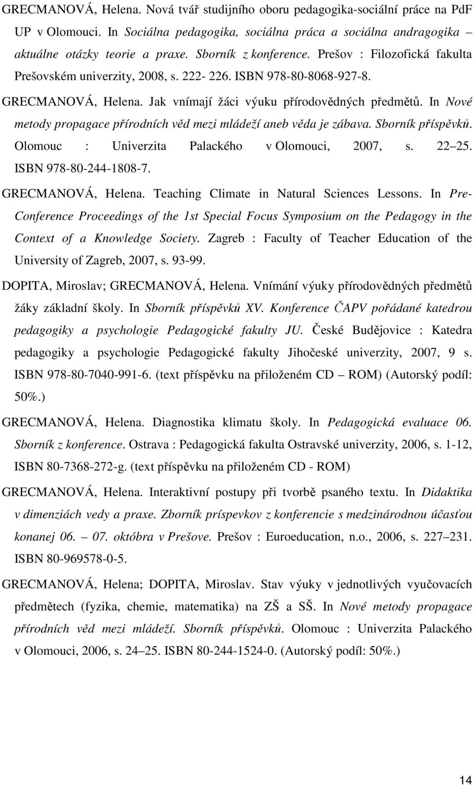 In Nové metody propagace přírodních věd mezi mládeží aneb věda je zábava. Sborník příspěvků. Olomouc : Univerzita Palackého v Olomouci, 2007, s. 22 25. ISBN 978-80-244-1808-7. GRECMANOVÁ, Helena.