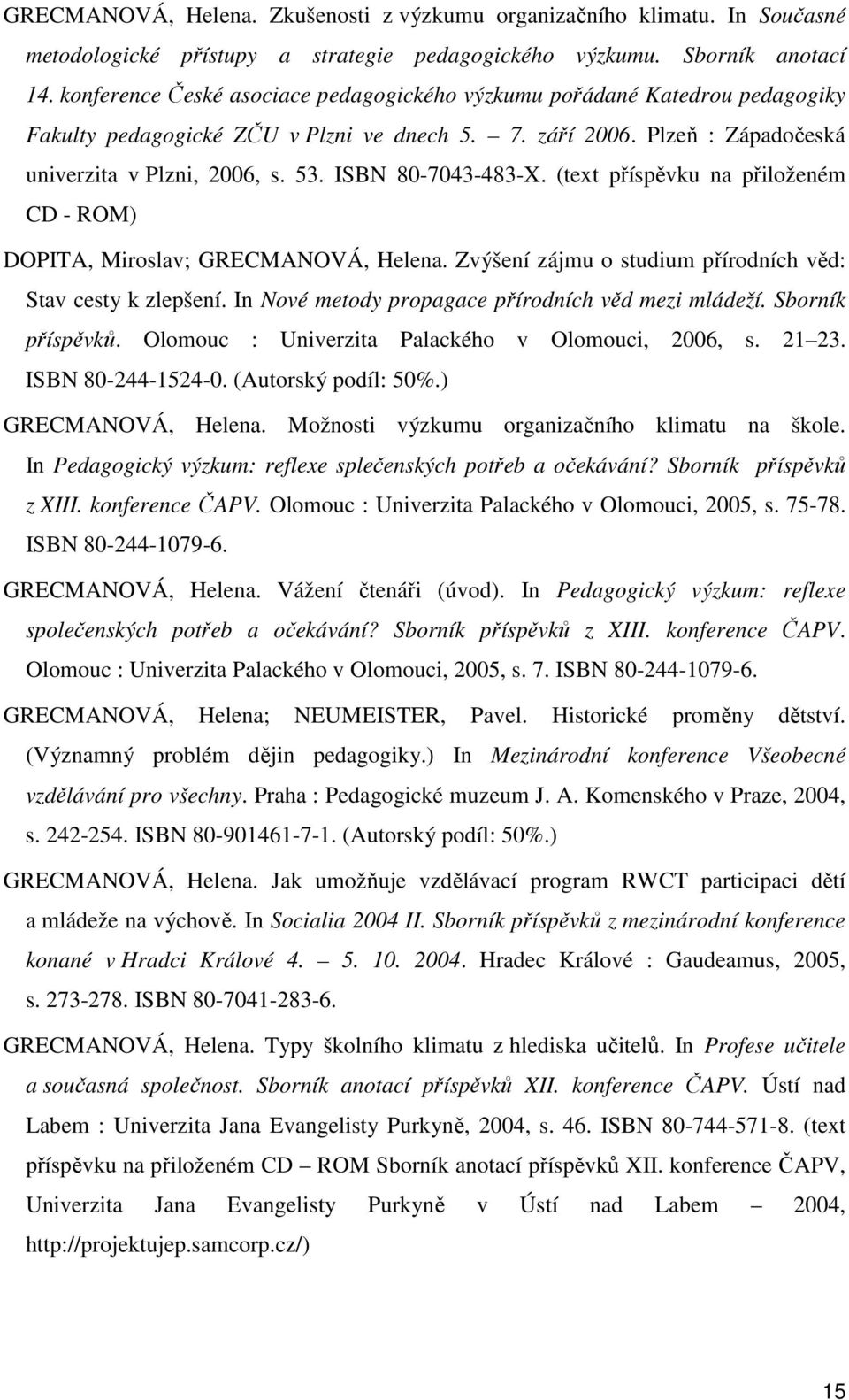 ISBN 80-7043-483-X. (text příspěvku na přiloženém CD - ROM) DOPITA, Miroslav; GRECMANOVÁ, Helena. Zvýšení zájmu o studium přírodních věd: Stav cesty k zlepšení.