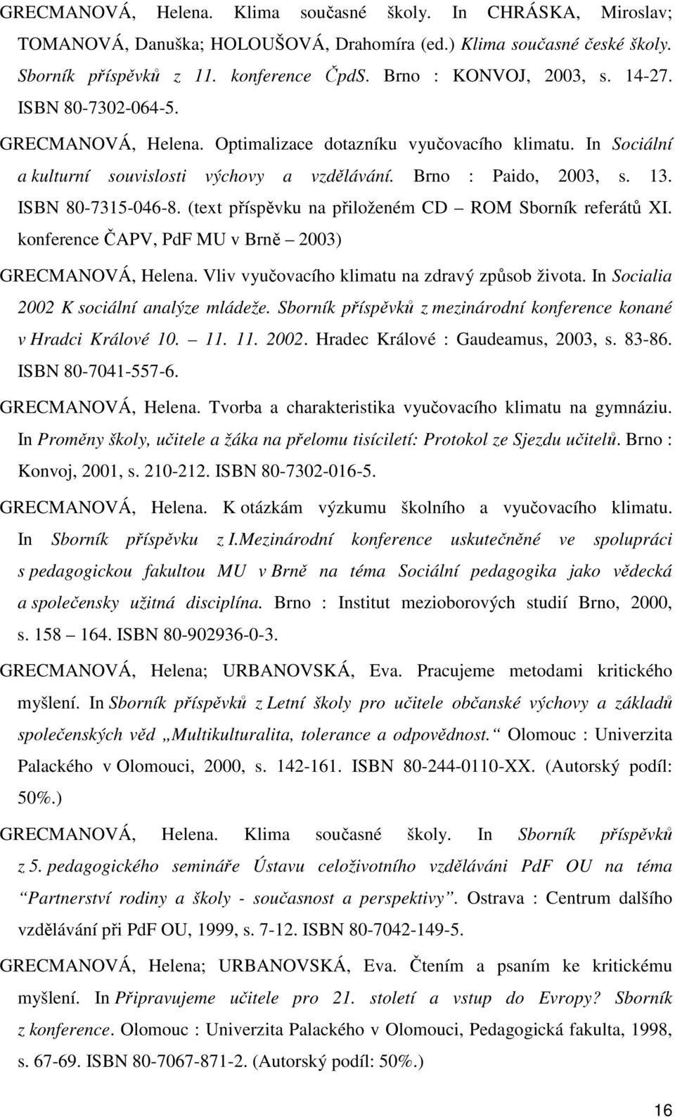 ISBN 80-7315-046-8. (text příspěvku na přiloženém CD ROM Sborník referátů XI. konference ČAPV, PdF MU v Brně 2003) GRECMANOVÁ, Helena. Vliv vyučovacího klimatu na zdravý způsob života.