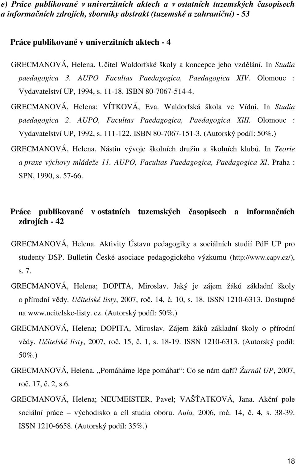 ISBN 80-7067-514-4. GRECMANOVÁ, Helena; VÍTKOVÁ, Eva. Waldorfská škola ve Vídni. In Studia paedagogica 2. AUPO, Facultas Paedagogica, Paedagogica XlII. Olomouc : Vydavatelství UP, 1992, s. 111-122.