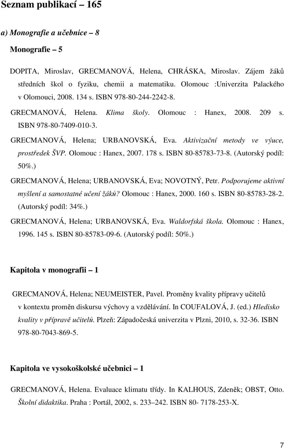 GRECMANOVÁ, Helena; URBANOVSKÁ, Eva. Aktivizační metody ve výuce, prostředek ŠVP. Olomouc : Hanex, 2007. 178 s. ISBN 80-85783-73-8. (Autorský podíl: 50%.