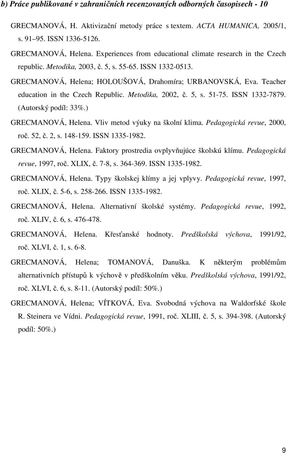 Teacher education in the Czech Republic. Metodika, 2002, č. 5, s. 51-75. ISSN 1332-7879. (Autorský podíl: 33%.) GRECMANOVÁ, Helena. Vliv metod výuky na školní klima. Pedagogická revue, 2000, roč.